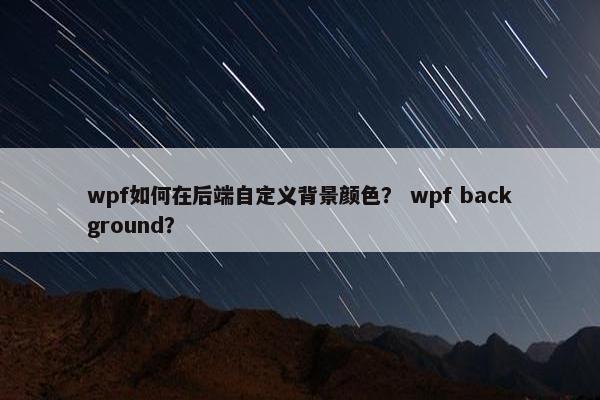 wpf如何在后端自定义背景颜色？ wpf background？
