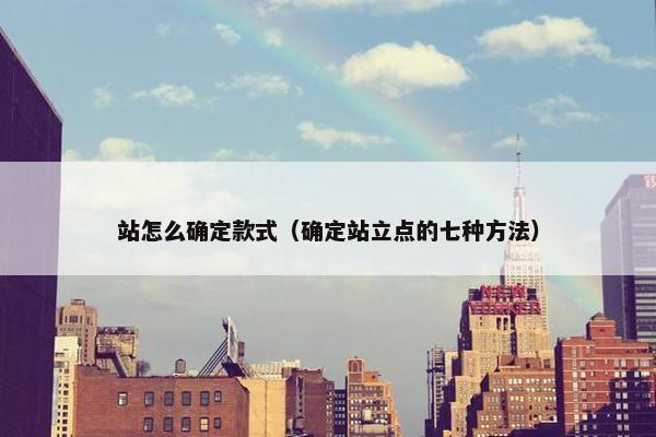 站怎么确定款式（确定站立点的七种方法）
