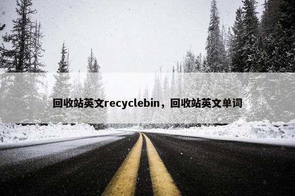 回收站英文recyclebin，回收站英文单词