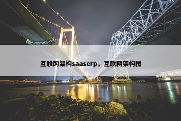 互联网架构saaserp，互联网架构图