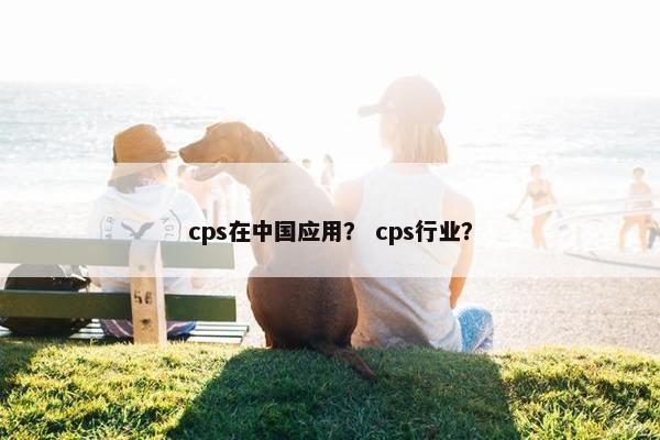 cps在中国应用？ cps行业？