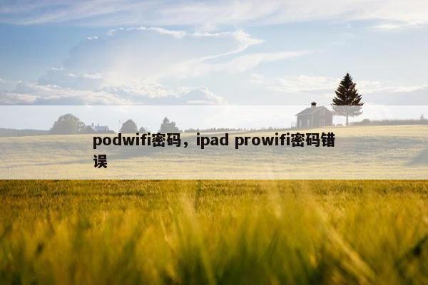 podwifi密码，ipad prowifi密码错误