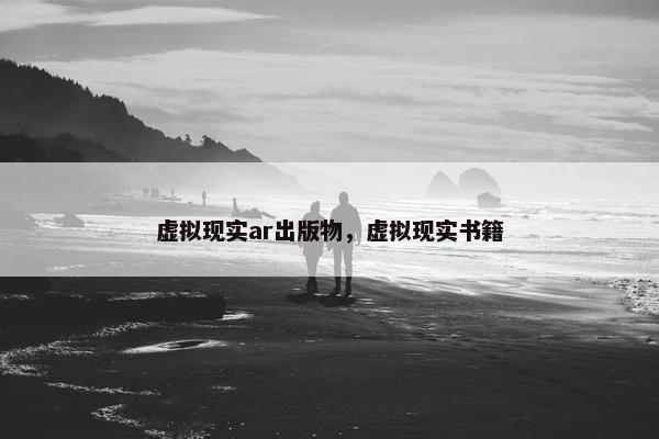 虚拟现实ar出版物，虚拟现实书籍