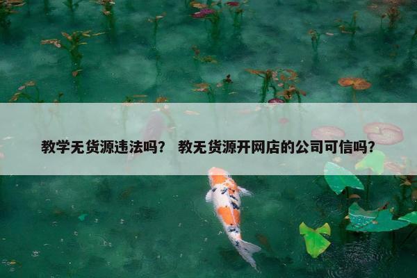 教学无货源违法吗？ 教无货源开网店的公司可信吗？
