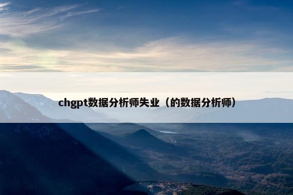chgpt数据分析师失业（的数据分析师）