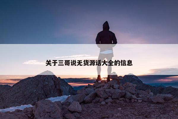 关于三哥说无货源话大全的信息