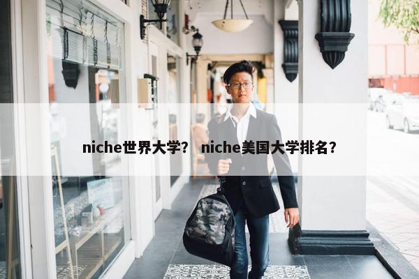 niche世界大学？ niche美国大学排名？
