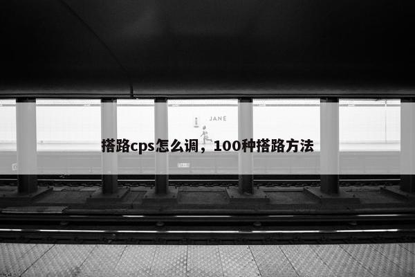 搭路cps怎么调，100种搭路方法