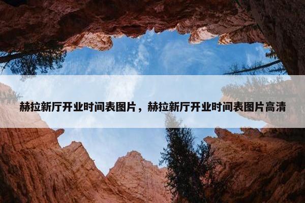 赫拉新厅开业时间表图片，赫拉新厅开业时间表图片高清