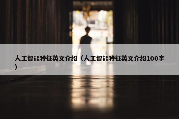 人工智能特征英文介绍（人工智能特征英文介绍100字）