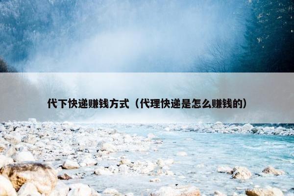 代下快递赚钱方式（代理快递是怎么赚钱的）