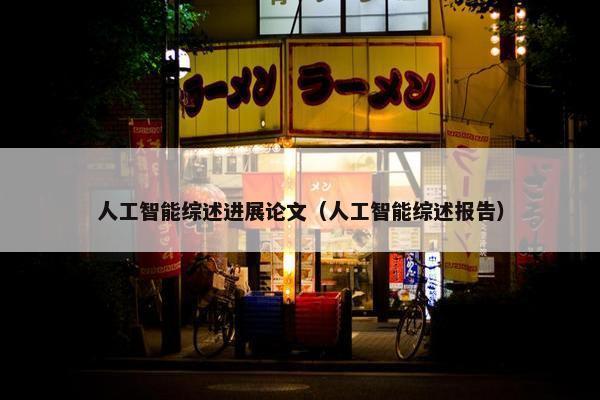 人工智能综述进展论文（人工智能综述报告）