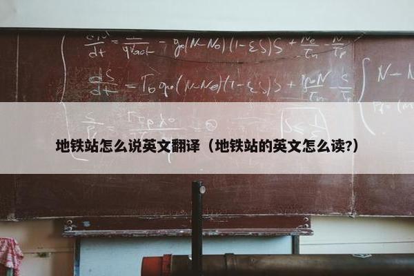地铁站怎么说英文翻译（地铁站的英文怎么读?）