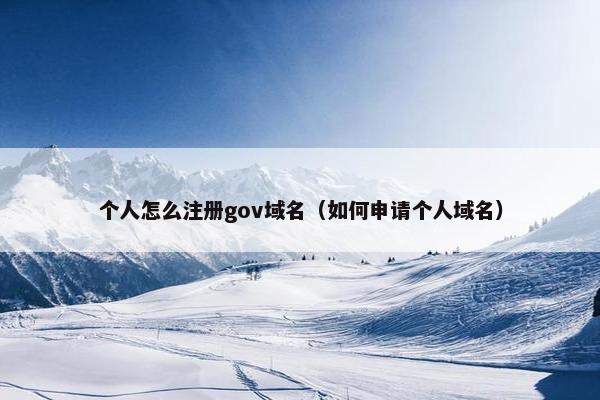个人怎么注册gov域名（如何申请个人域名）