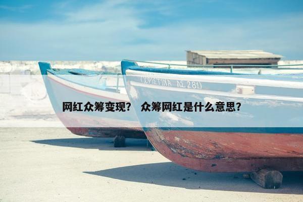 网红众筹变现？ 众筹网红是什么意思？