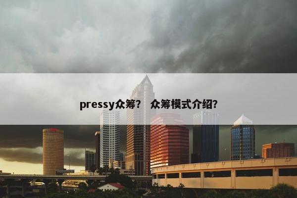 pressy众筹？ 众筹模式介绍？