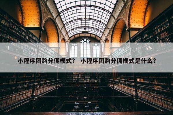 小程序团购分佣模式？ 小程序团购分佣模式是什么？