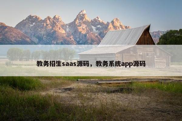 教务招生saas源码，教务系统app源码