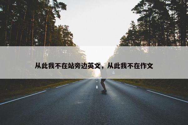 从此我不在站旁边英文，从此我不在作文