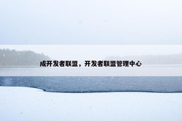 成开发者联盟，开发者联盟管理中心