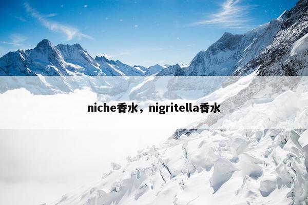 niche香水，nigritella香水