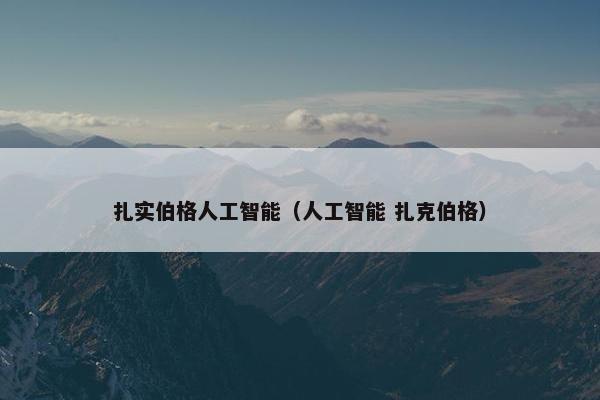 扎实伯格人工智能（人工智能 扎克伯格）