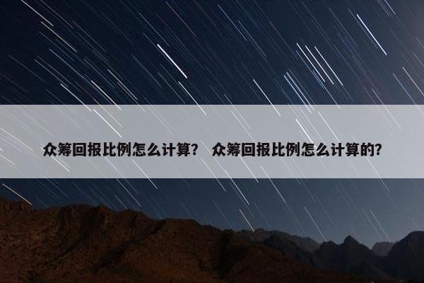 众筹回报比例怎么计算？ 众筹回报比例怎么计算的？