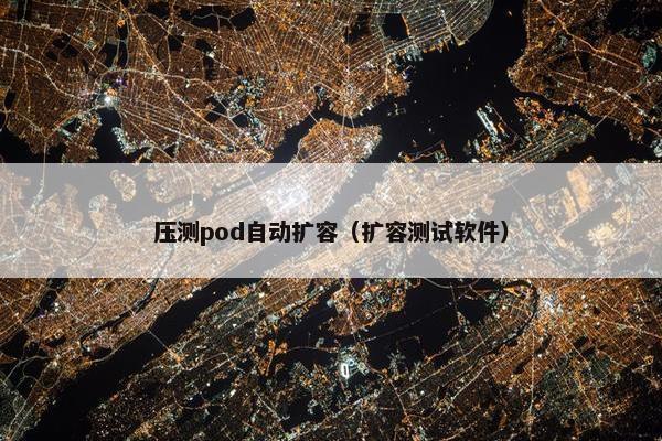 压测pod自动扩容（扩容测试软件）