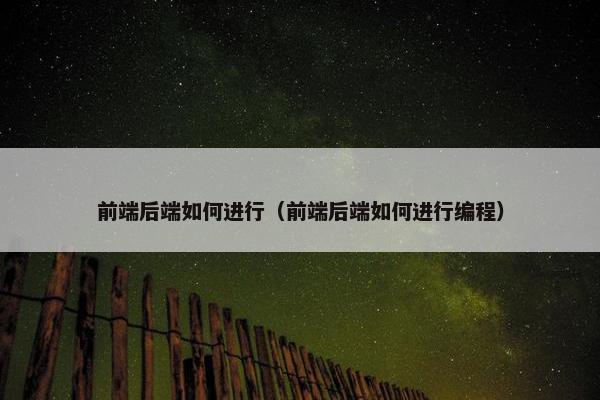前端后端如何进行（前端后端如何进行编程）