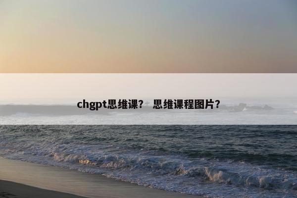 chgpt思维课？ 思维课程图片？